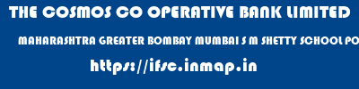 THE COSMOS CO OPERATIVE BANK LIMITED  MAHARASHTRA GREATER BOMBAY MUMBAI S M SHETTY SCHOOL POWAI BRANCH  ifsc code